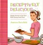 Deceptively Delicious: Simple Secrets to Get Your Kids Eating Good Food