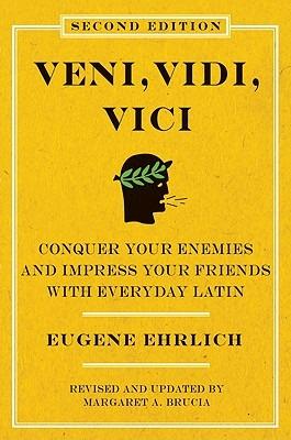 Veni, Vidi, Vici (Second Edition): Conquer Your Enemies and Impress Your Friends with Everyday Latin - Eugene H. Ehrlich - cover