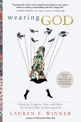 Wearing God: Clothing, Laughter, Fire, And Other Overlooked Ways Of Meeting God - Lauren Winner - cover