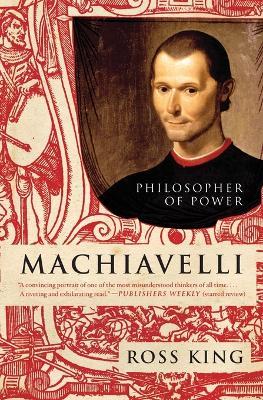 Machiavelli: Philosopher of Power - Ross King - cover