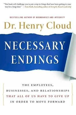 Necessary Endings: The Employees, Businesses, and Relationships That All of Us Have to Give Up in Order to Move Forward - Henry Cloud - cover