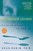 The Conscious Universe: The Scientific Truth of Psychic Phenomena - Dean Radin - cover