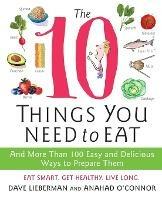 The 10 Things You Need to Eat: And More Than 100 Easy and Delicious Ways to Prepare Them - Anahad O'Connor,Dave Lieberman - cover