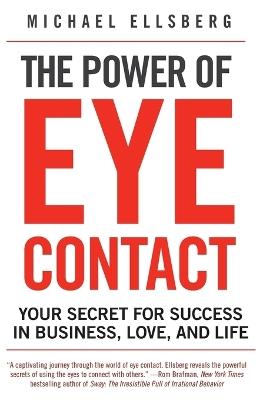 The Power of Eye Contact: Your Secret for Success in Business, Love, and Life - Michael Ellsberg - cover