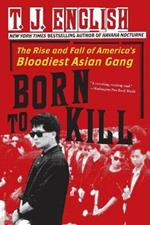 Born to Kill: The Rise and Fall of America's Bloodiest Asian Gang