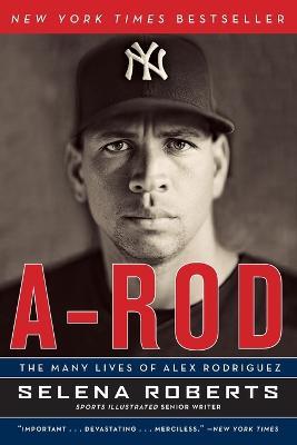 A-Rod: The Many Lives of Alex Rodriguez - Selena Roberts - cover