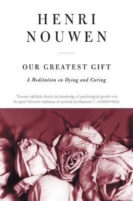 Our Greatest Gift: A Meditation on Dying and Caring - Henri J. M. Nouwen - cover