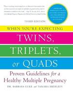 When You're Expecting Twins, Triplets, or Quads: Proven Guidelines for a Healthy Multiple Pregnancy