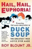 Hail, Hail, Euphoria!: Presenting the Marx Brothers in Duck Soup, the Greatest War Movie Ever Made - Roy Blount - cover