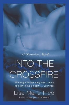 Into the Crossfire: A Protectors Novel: Navy Seal - Lisa Marie Rice - cover