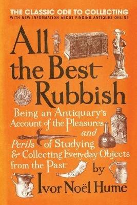 All the Best Rubbish: The Classic Ode to Collecting - Ivor Noel Hume - cover