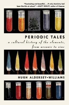 Periodic Tales: A Cultural History of the Elements, from Arsenic to Zinc - Hugh Aldersey-Williams - cover