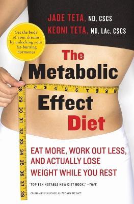 The Metabolic Effect Diet: Eat More, Work Out Less, and Actually Lose Weight While You Rest - Jade Teta,Keoni Teta - cover