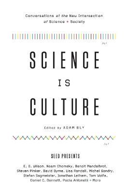 Science Is Culture: Conversations at the New Intersection of Science + Society - Adam Bly - cover