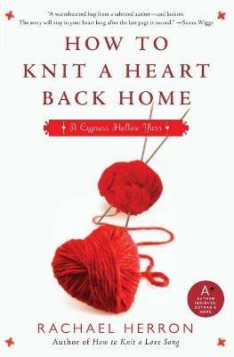 How to Knit a Heart Back Home: A Cypress Hollow Yarn Book 2 - Rachael Herron - cover