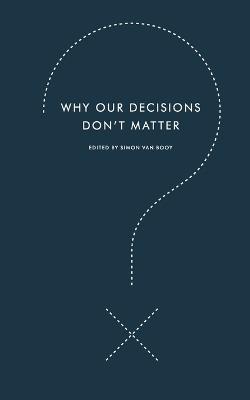 Why Our Decisions Don't Matter - Simon Van Booy - cover