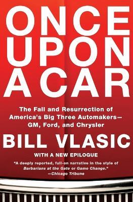 Once Upon a Car: The Fall and Resurrection of America's Big Three Automakers--Gm, Ford, and Chrysler - Bill Vlasic - cover