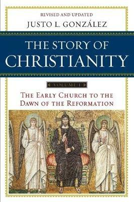 The Story of Christianity Volume 1: The Early Church to the Dawn of the Reformation - Justo L. Gonzalez - cover