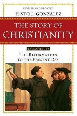 Story of Christianity Volume 2: The Reformation to the Present Day - Justo L. Gonzalez - cover
