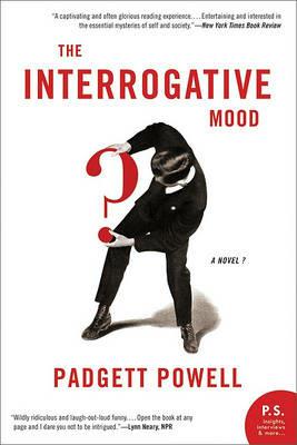 The Interrogative Mood: A Novel? - Padgett Powell - cover