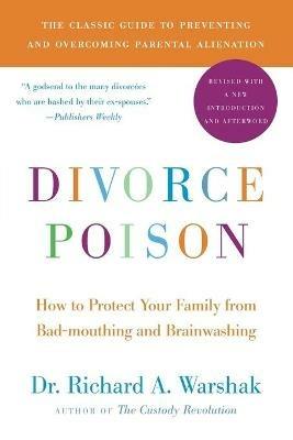 Divorce Poison New and Updated Edition: How to Protect Your Family from Bad-mouthing and Brainwashing - Dr. Richard A Warshak - cover