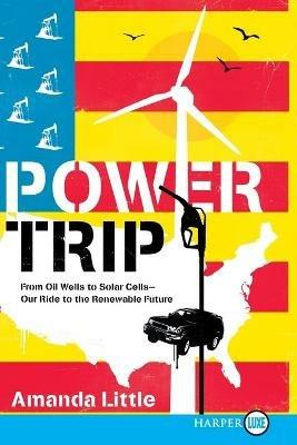 Power Trip: From Oil Wells to Solar Cells--Our Ride to the Renewable Future - Amanda Little - cover