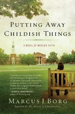 Putting Away Childish Things: A Novel of Modern Faith - Marcus J. Borg - cover