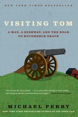 Visiting Tom: A Man, a Highway, and the Road to Roughneck Grace - Michael Perry - cover