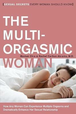 The Multi-Orgasmic Woman: Sexual Secrets Every Woman Should Know - Mantak Chia,Rachel Carlton Abrams - cover
