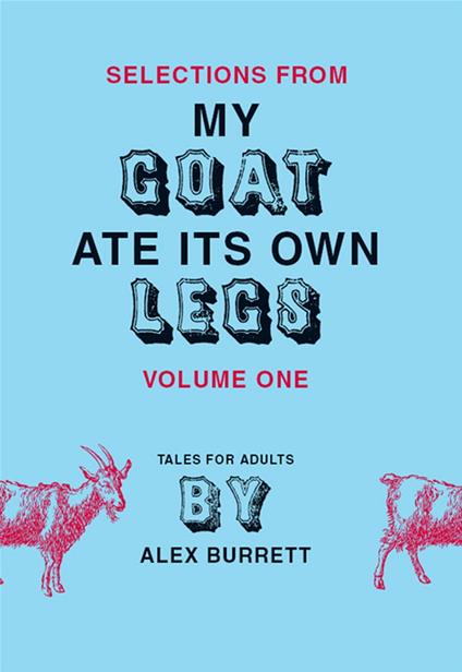 Selections from My Goat Ate Its Own Legs, Volume One