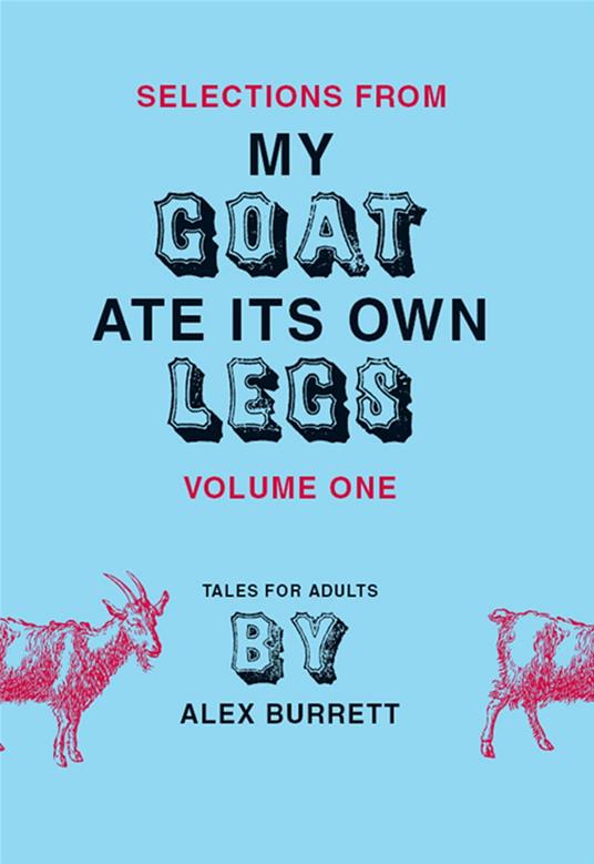 Selections from My Goat Ate Its Own Legs, Volume One