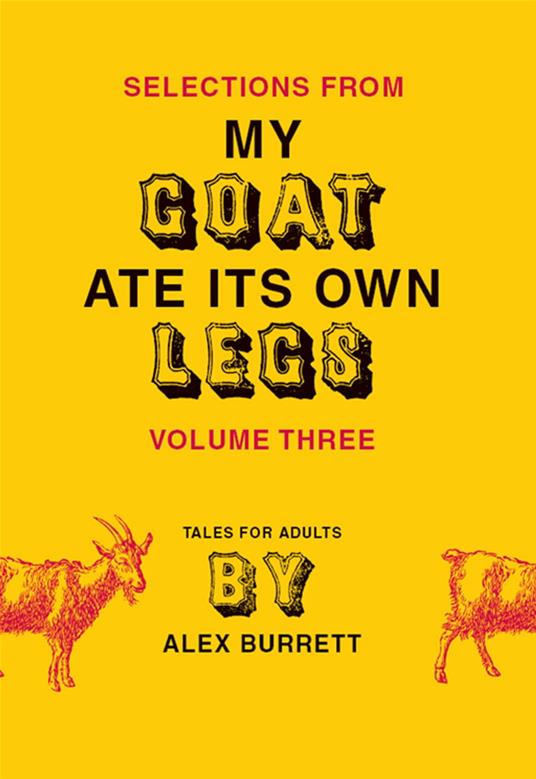 Selections from My Goat Ate Its Own Legs, Volume Three
