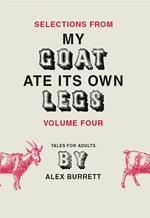 Selections from My Goat Ate Its Own Legs, Volume Four
