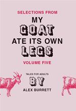 Selections from My Goat Ate Its Own Legs, Volume Five
