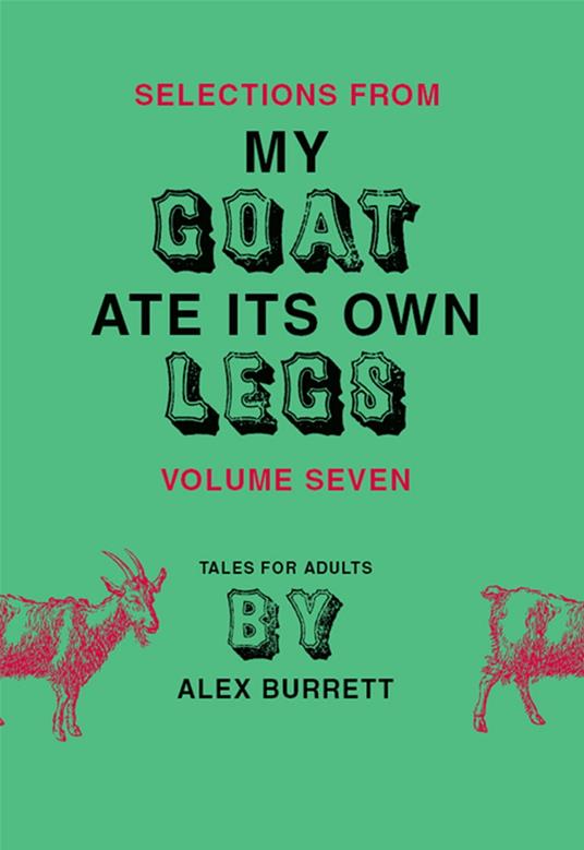 Selections from My Goat Ate Its Own Legs, Volume Seven