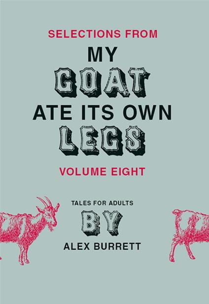 Selections from My Goat Ate Its Own Legs, Volume Eight