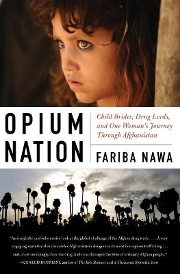 Opium Nation: Child Brides, Drug Lords, and One Woman's Journey Through Afghanistan - Fariba Nawa - cover