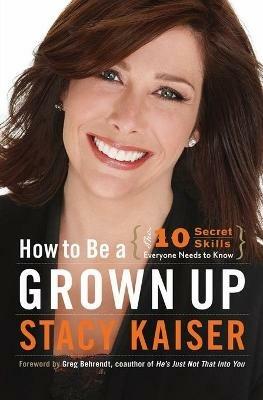How to Be a Grown Up: The Ten Secret Skills Everyone Needs to Know - Stacy Kaiser - cover