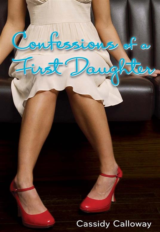 Confessions of a First Daughter - Cassidy Calloway - ebook