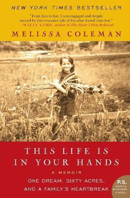 This Life is in Your Hands: One Dream, Sixty Acres, and a Family's Heartbreak - Melissa Coleman - cover