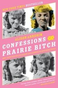 Confessions of a Prairie Bitch: How I Survived Nellie Oleson and Learned to Love Being Hated - Alison Arngrim - cover