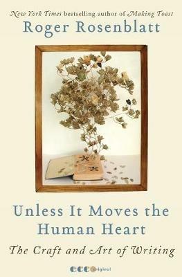 Unless It Moves the Human Heart: The Craft and Art of Writing - Roger Rosenblatt - cover