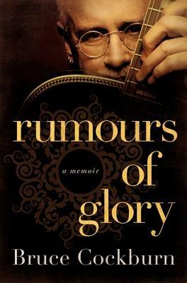 Rumours of Glory: A Memoir - Bruce Cockburn - cover