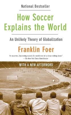 How Soccer Explains the World: An Unlikely Theory of Globalization - Franklin Foer - cover