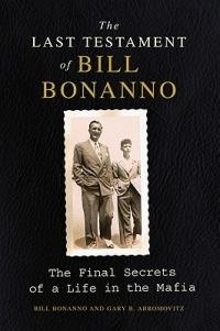 The Last Testament of Bill Bonanno: The Final Secrets of a Life in the Mafia - Gary B Abromovitz,Bill Bonanno - cover