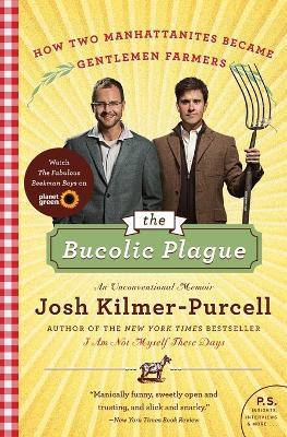 The Bucolic Plague: How Two Manhattanites Became Gentlemen Farmers: An Unconventional Memoir - Josh Kilmer-Purcell - cover