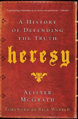 Heresy: A History of Defending the Truth - Alister E. McGrath - cover