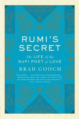 Rumi's Secret: The Life of the Sufi Poet of Love - Brad Gooch - cover