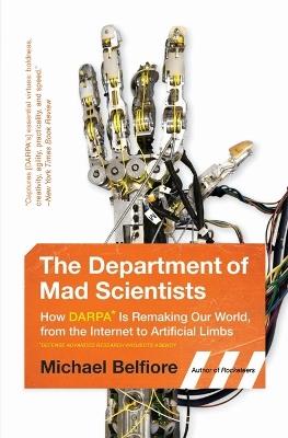 The Department of Mad Scientists: How DARPA Is Remaking Our World, from the Internet to Artificial Limbs - Michael P Belfiore - cover