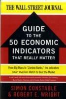 The WSJ Guide to the 50 Economic Indicators That Really Matter: From Big Macs to "Zombie Banks," the Indicators Smart Investors Watch to Beat the Market - Simon Constable,Robert E. Wright - cover